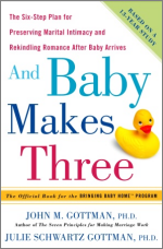 And Baby Makes Three: The Six Step Plan For Preserving Marital Intimacy And Rekindling Romance After Baby Arrives, By: John Gottman, Ph.D. and Julie Schwartz Gottman, Ph.D.